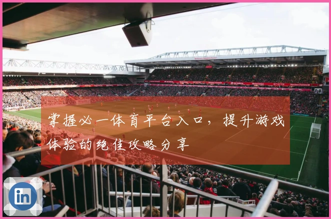 掌握必一体育平台入口，提升游戏体验的绝佳攻略分享