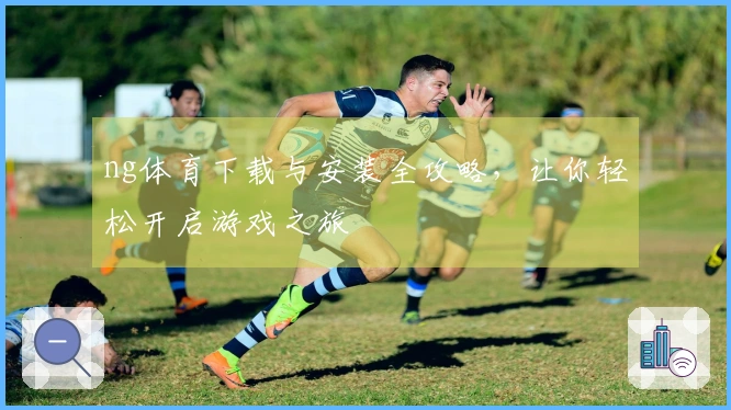 ng体育下载与安装全攻略，让你轻松开启游戏之旅